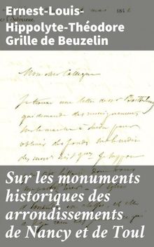 Sur les monuments historiques des arrondissements de Nancy et de Toul.  Ernest-Louis-Hippolyte-Thodore Grille de Beuzelin