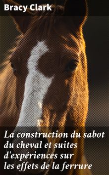 La construction du sabot du cheval et suites d'expriences sur les effets de la ferrure.  Jean-Baptiste Huzard