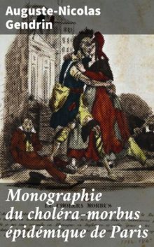 Monographie du cholra-morbus pidmique de Paris.  Auguste-Nicolas Gendrin