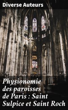 Physionomie des paroisses de Paris : Saint Sulpice et Saint Roch.  Diverse Auteurs