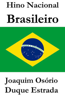 Hino Nacional Brasileiro.  Joaquim Osrio Duque Estrada