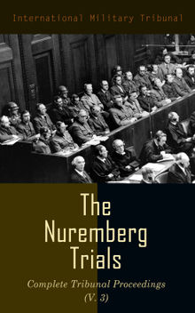The Nuremberg Trials: Complete Tribunal Proceedings (V. 3).  International Military Tribunal
