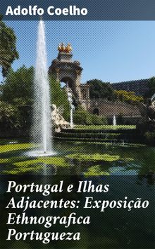 Portugal e Ilhas Adjacentes: Exposio Ethnografica Portugueza.  Adolfo Coelho