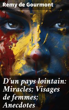 D'un pays lointain: Miracles; Visages de femmes; Anecdotes.  Remy De Gourmont