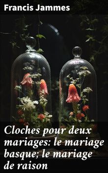 Cloches pour deux mariages: le mariage basque; le mariage de raison.  Francis Jammes