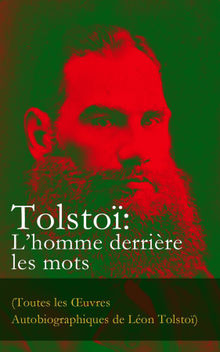 Tolsto: L'homme derrire les mots (Toutes les uvres Autobiographiques de Lon Tolsto).  Len Tolstoi