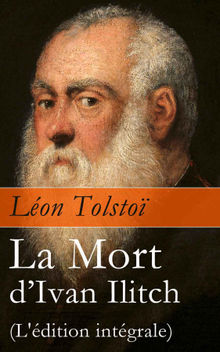 La Mort d'Ivan Ilitch (L'dition intgrale): La Mort d'un juge.  Len Tolstoi