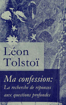 Ma confession: La recherche de rponses aux questions profondes.  Len Tolstoi