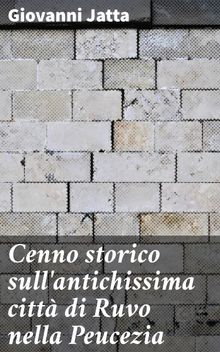 Cenno storico sull'antichissima citt di Ruvo nella Peucezia.  Giovanni Jatta