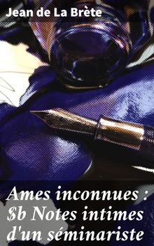 Ames inconnues : Notes intimes d'un sminariste.  Jean de La Br?te