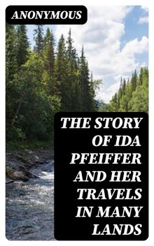 The Story of Ida Pfeiffer and Her Travels in Many Lands.  Anonymous