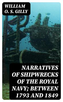 Narratives of Shipwrecks of the Royal Navy; between 1793 and 1849.  William O. S. Gilly