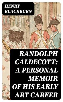 Randolph Caldecott: A Personal Memoir of His Early Art Career.  Henry Blackburn
