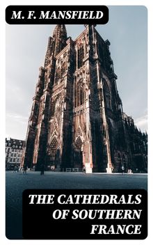The Cathedrals of Southern France.  M. F. Mansfield