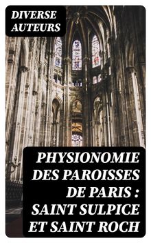 Physionomie des paroisses de Paris : Saint Sulpice et Saint Roch.  Diverse Auteurs