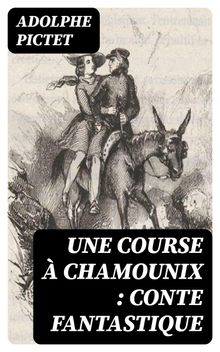 Une course  Chamounix : conte fantastique.  Adolphe Pictet