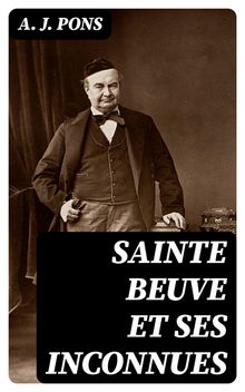 Sainte Beuve et ses inconnues.  A. J. Pons