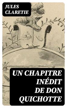 Un chapitre indit de Don Quichotte.  Jules Claretie