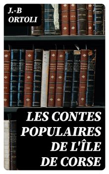 Les contes populaires de l'le de Corse.  J.-B Ortoli