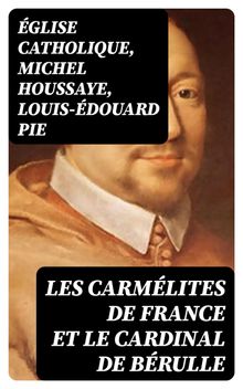 Les Carmlites de France et le cardinal de Brulle.  Louis-douard Pie