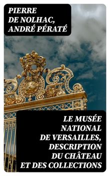Le muse national de Versailles, description du chteau et des collections.  Andr Prat