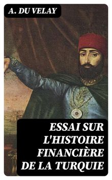 Essai sur l'histoire financire de la Turquie.  A. Du Velay