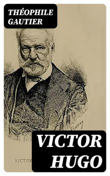 Victor Hugo.  Theophile Gautier