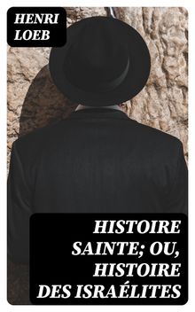 Histoire Sainte; ou, Histoire des Isralites.  Henri Loeb