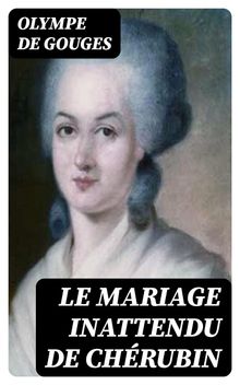 Le Mariage inattendu de Chrubin.  Olympe de Gouges