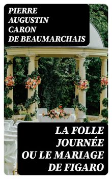 La Folle Journe ou le Mariage de Figaro.  Pierre Augustin Caron de Beaumarchais