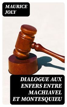 Dialogue aux enfers entre Machiavel et Montesquieu.  Maurice Joly