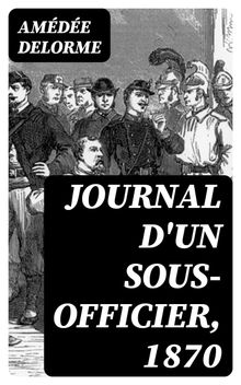 Journal d'un sous-officier, 1870.  Amde Delorme