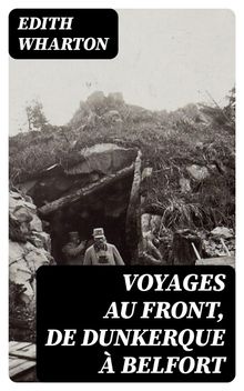 Voyages au front, de Dunkerque  Belfort.  Edith Wharton