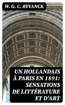 Un hollandais  Paris en 1891: Sensations de littrature et d'art.  W. G. C. Byvanck