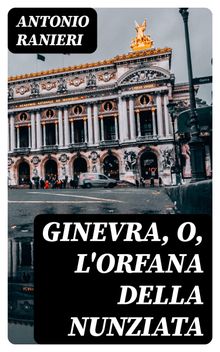 Ginevra, o, L'Orfana della Nunziata.  Antonio Ranieri