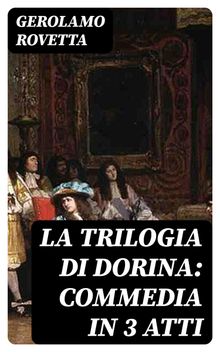 La trilogia di Dorina: Commedia in 3 atti.  Gerolamo Rovetta