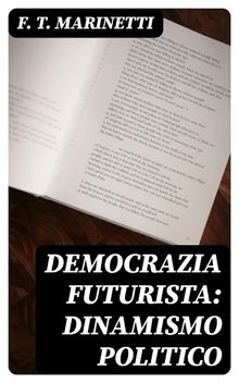 Democrazia futurista: dinamismo politico.  F. T. Marinetti