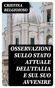 Osservazioni sullo stato attuale dell'Italia e sul suo avvenire.  Cristina Belgioioso