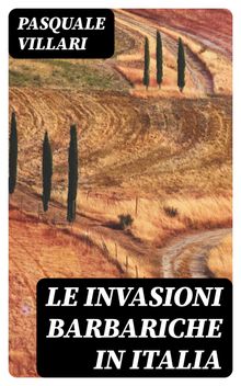 Le invasioni barbariche in Italia.  Pasquale Villari