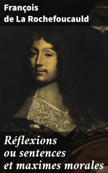 Rflexions ou sentences et maximes morales.  Franois de La Rochefoucauld