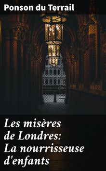 Les misres de Londres: La nourrisseuse d'enfants.  Ponson du Terrail