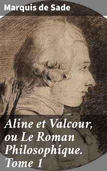 Aline et Valcour, ou Le Roman Philosophique. Tome 1.  MARQUIS DE SADE