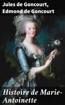 Histoire de Marie-Antoinette.  Jules de Goncourt