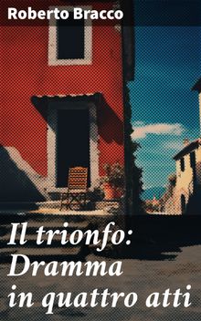 Il trionfo: Dramma in quattro atti.  Roberto Bracco