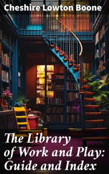 The Library of Work and Play: Guide and Index.  Cheshire Lowton Boone