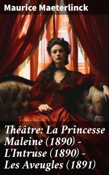 Thtre: La Princesse Maleine (1890) - L'Intruse (1890) - Les Aveugles (1891).  Maurice Maeterlinck