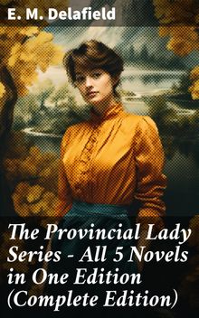 The Provincial Lady Series - All 5 Novels in One Edition (Complete Edition).  E. M. Delafield