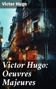 Victor Hugo: Oeuvres Majeures.  Victor Hugo