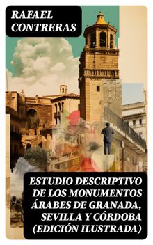 Estudio descriptivo de los monumentos rabes de Granada, Sevilla y Crdoba (edicin ilustrada).  Rafael Contreras