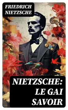 Nietzsche: Le Gai Savoir.  Friedrich Nietzsche